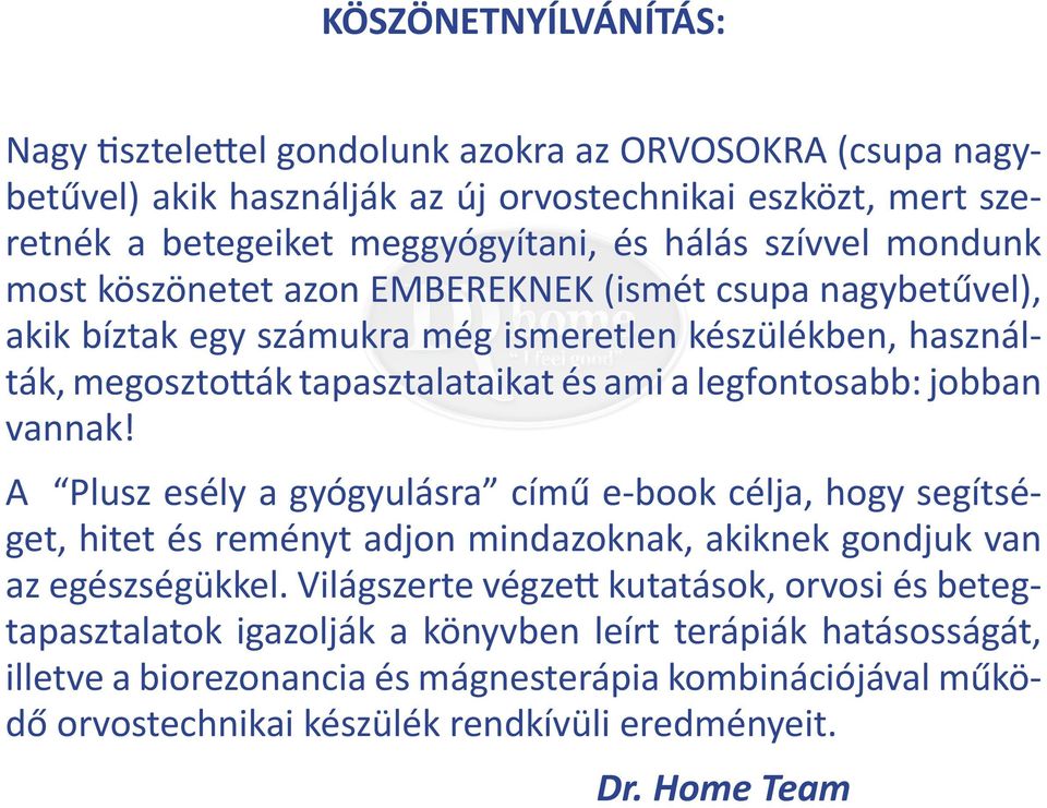 legfontosabb: jobban vannak! A Plusz esély a gyógyulásra című e-book célja, hogy segítséget, hitet és reményt adjon mindazoknak, akiknek gondjuk van az egészségükkel.