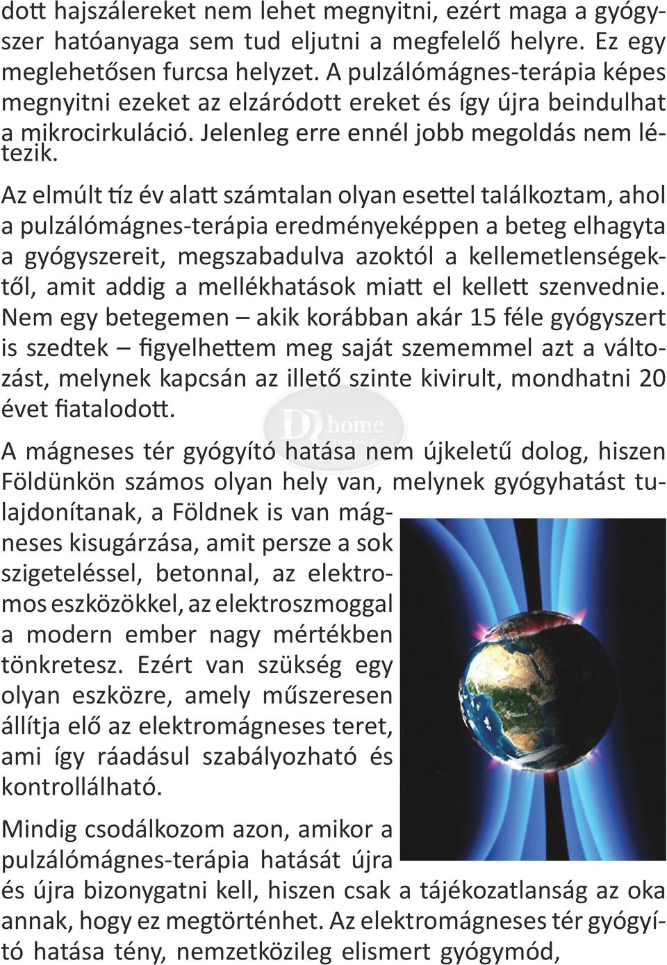 Az elmúlt tíz év alatt számtalan olyan esettel találkoztam, ahol a pulzálómágnes-terápia eredményeképpen a beteg elhagyta a gyógyszereit, megszabadulva azoktól a kellemetlenségektől, amit addig a