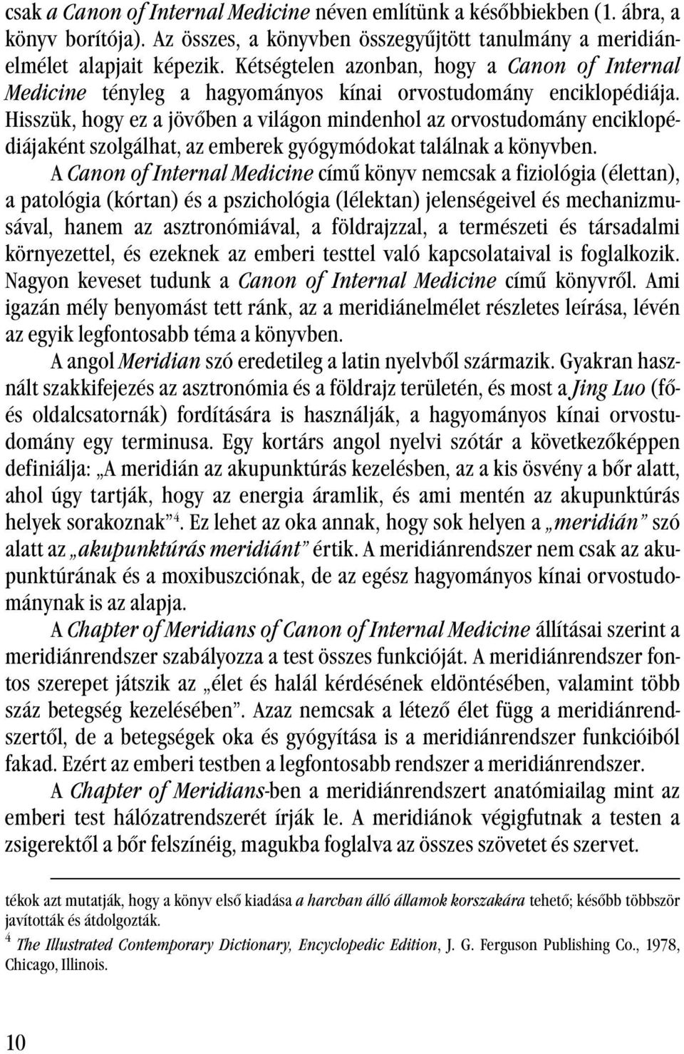 Hisszük, hogy ez a jövőben a világon mindenhol az orvostudomány enciklopédiájaként szolgálhat, az emberek gyógymódokat találnak a könyvben.