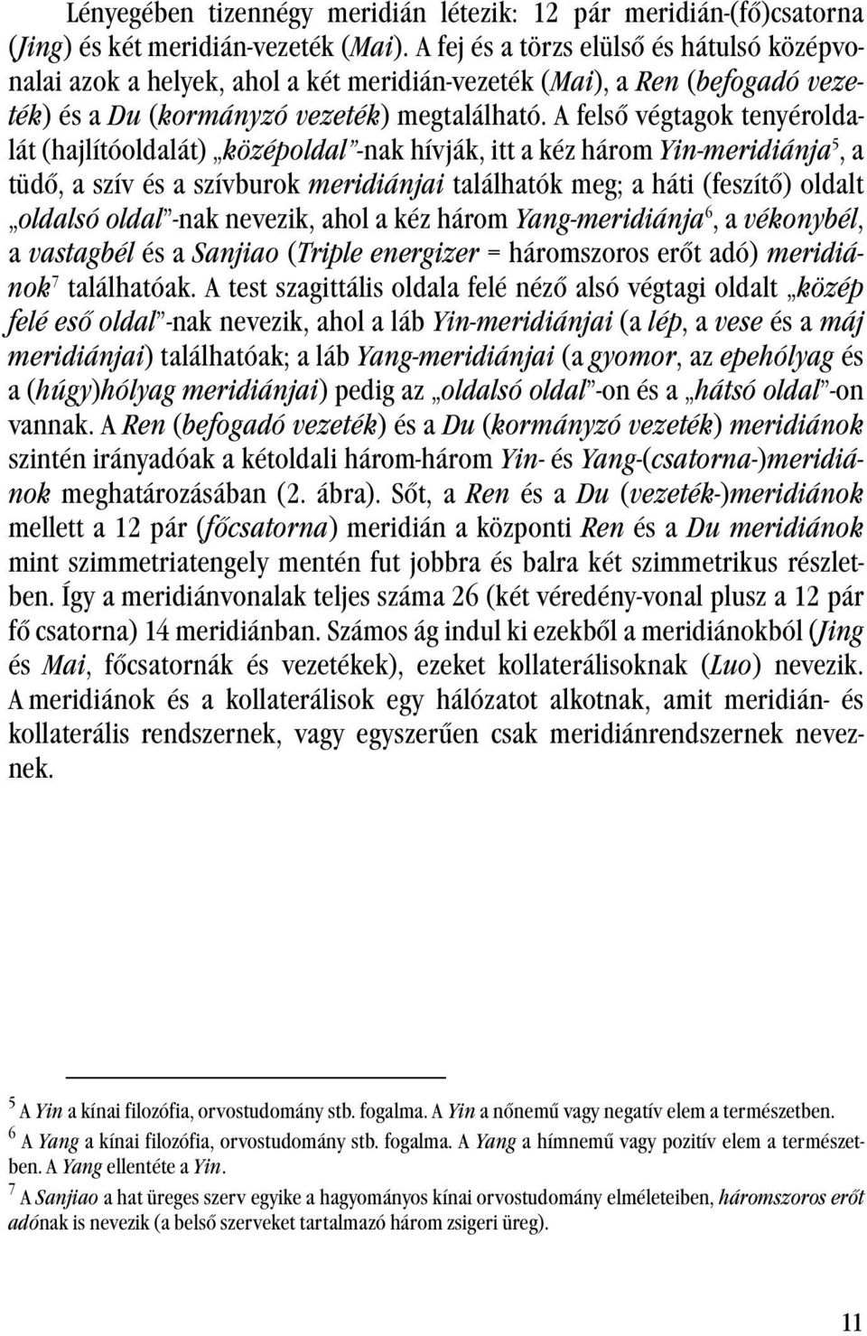 A felső végtagok tenyéroldalát (hajlítóoldalát) középoldal -nak hívják, itt a kéz három Yin-meridiánja 5,a tüdő, a szív és a szívburok meridiánjai találhatók meg; a háti (feszítő) oldalt oldalsó