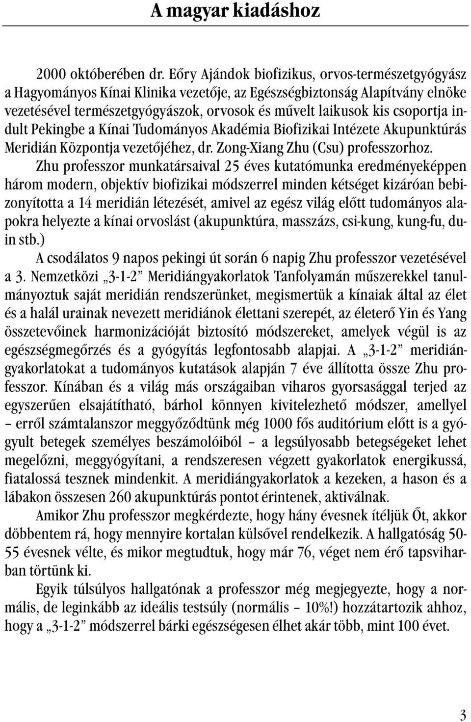 indult Pekingbe a Kínai Tudományos Akadémia Biofizikai Intézete Akupunktúrás Meridián Központja vezetőjéhez, dr. Zong-Xiang Zhu (Csu) professzorhoz.