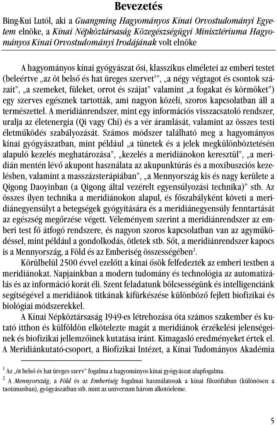 valamint a fogakat és körmöket ) egy szerves egésznek tartották, ami nagyon közeli, szoros kapcsolatban áll a természettel.