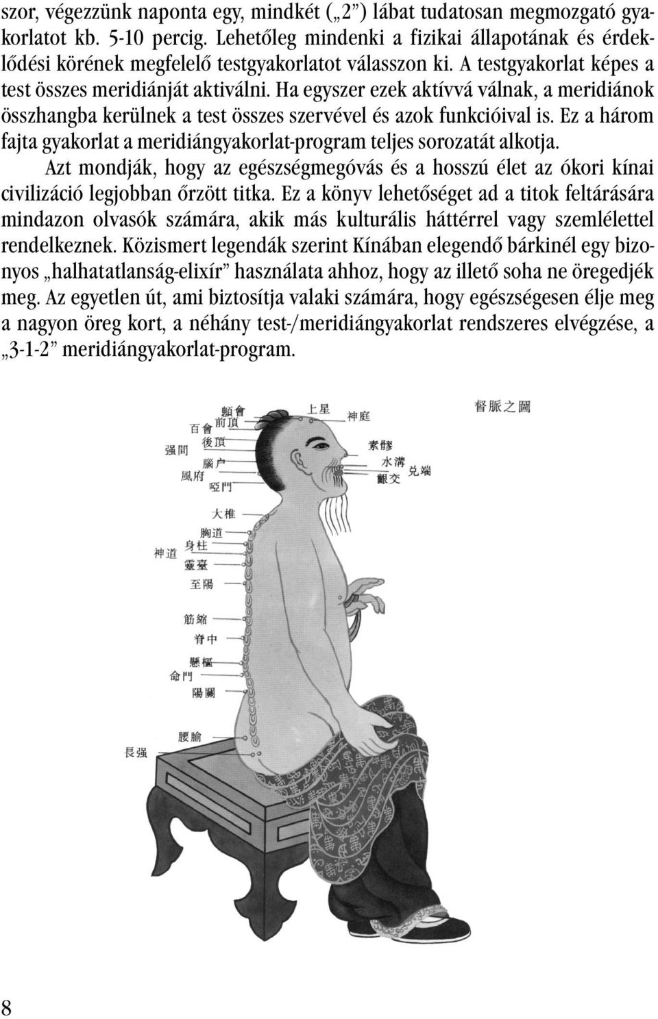 Ha egyszer ezek aktívvá válnak, a meridiánok összhangba kerülnek a test összes szervével és azok funkcióival is. Ez a három fajta gyakorlat a meridiángyakorlat-program teljes sorozatát alkotja.