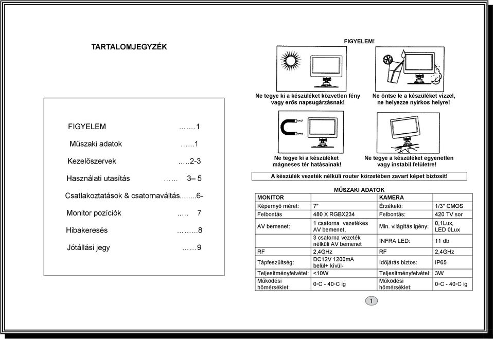 . 7 Hibakeresés...8 Jótállási jegy 9 MONITOR A készülék vezeték nélküli router körzetében zavart képet biztosít!