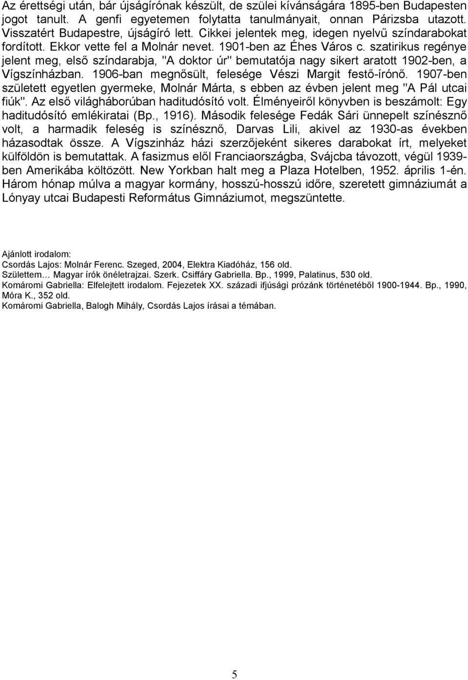 szatirikus regénye jelent meg, első színdarabja, "A doktor úr" bemutatója nagy sikert aratott 1902-ben, a Vígszínházban. 1906-ban megnősült, felesége Vészi Margit festő-írónő.