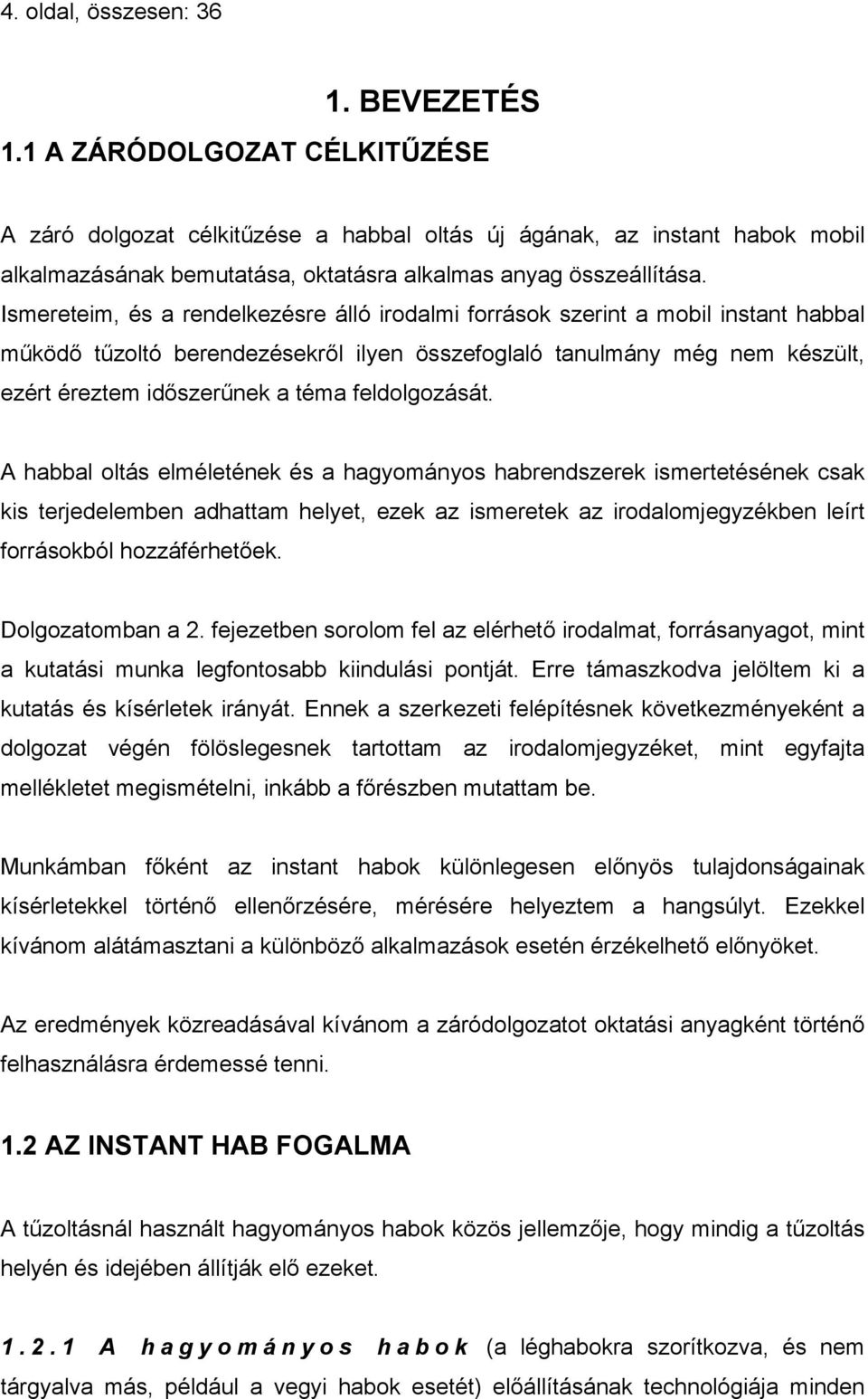 Ismereteim, és a rendelkezésre álló irodalmi források szerint a mobil instant habbal működő tűzoltó berendezésekről ilyen összefoglaló tanulmány még nem készült, ezért éreztem időszerűnek a téma