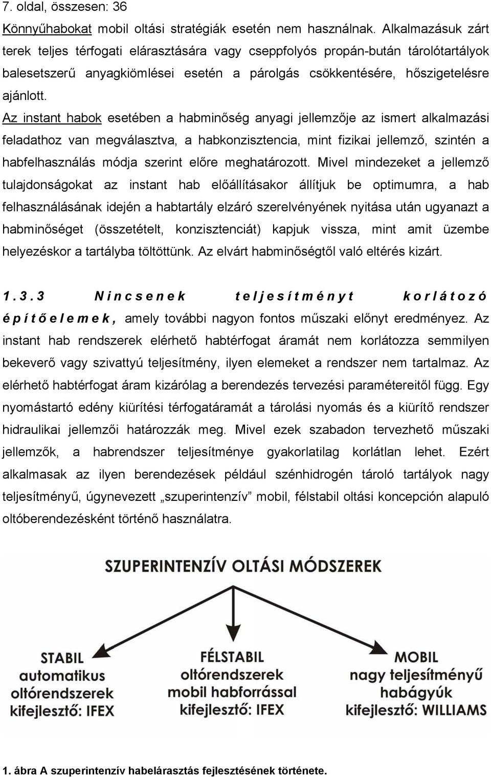 Az instant habok esetében a habminőség anyagi jellemzője az ismert alkalmazási feladathoz van megválasztva, a habkonzisztencia, mint fizikai jellemző, szintén a habfelhasználás módja szerint előre