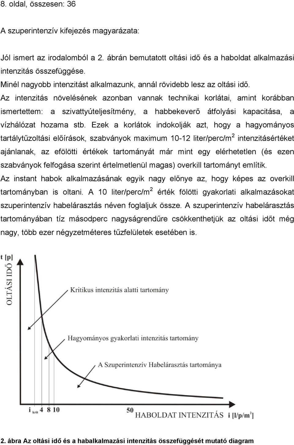 Az intenzitás növelésének azonban vannak technikai korlátai, amint korábban ismertettem: a szivattyúteljesítmény, a habbekeverő átfolyási kapacitása, a vízhálózat hozama stb.