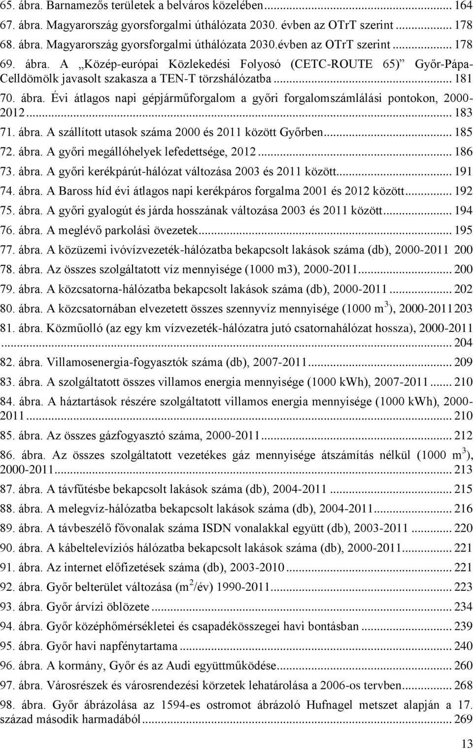 Évi átlagos napi gépjárműforgalom a győri forgalomszámlálási pontokon, 2000-2012... 183 71. ábra. A szállított utasok száma 2000 és 2011 között Győrben... 185 72. ábra. A győri megállóhelyek lefedettsége, 2012.