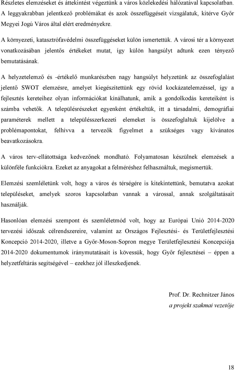 A városi tér a környezet vonatkozásában jelentős értékeket mutat, így külön hangsúlyt adtunk ezen tényező bemutatásának.