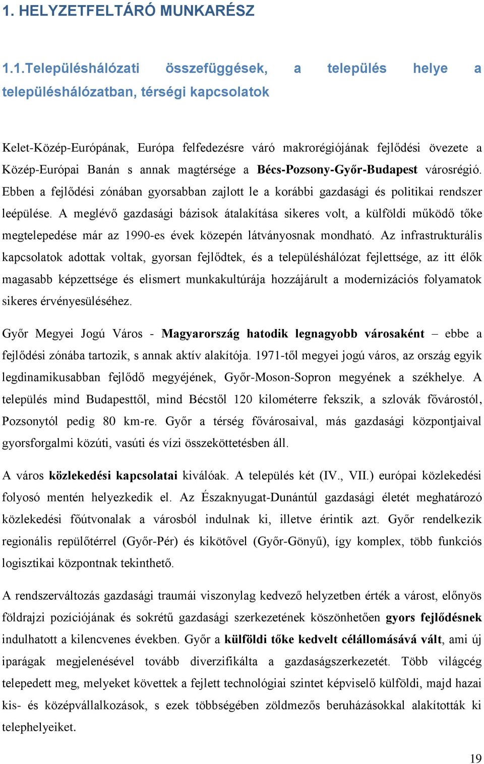 A meglévő gazdasági bázisok átalakítása sikeres volt, a külföldi működő tőke megtelepedése már az 1990-es évek közepén látványosnak mondható.