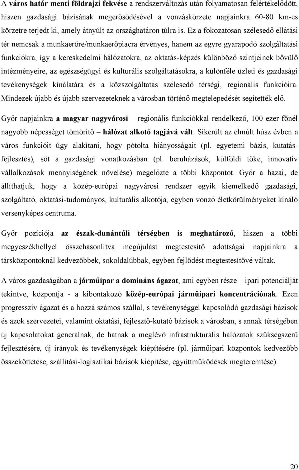 Ez a fokozatosan szélesedő ellátási tér nemcsak a munkaerőre/munkaerőpiacra érvényes, hanem az egyre gyarapodó szolgáltatási funkciókra, így a kereskedelmi hálózatokra, az oktatás-képzés különböző