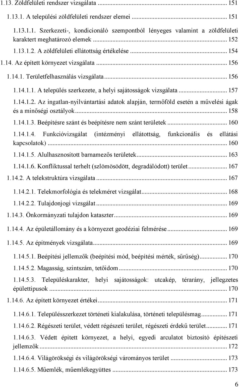 .. 157 1.14.1.2. Az ingatlan-nyilvántartási adatok alapján, termőföld esetén a művelési ágak és a minőségi osztályok... 158 1.14.1.3. Beépítésre szánt és beépítésre nem szánt területek... 160 1.14.1.4. Funkcióvizsgálat (intézményi ellátottság, funkcionális és ellátási kapcsolatok).