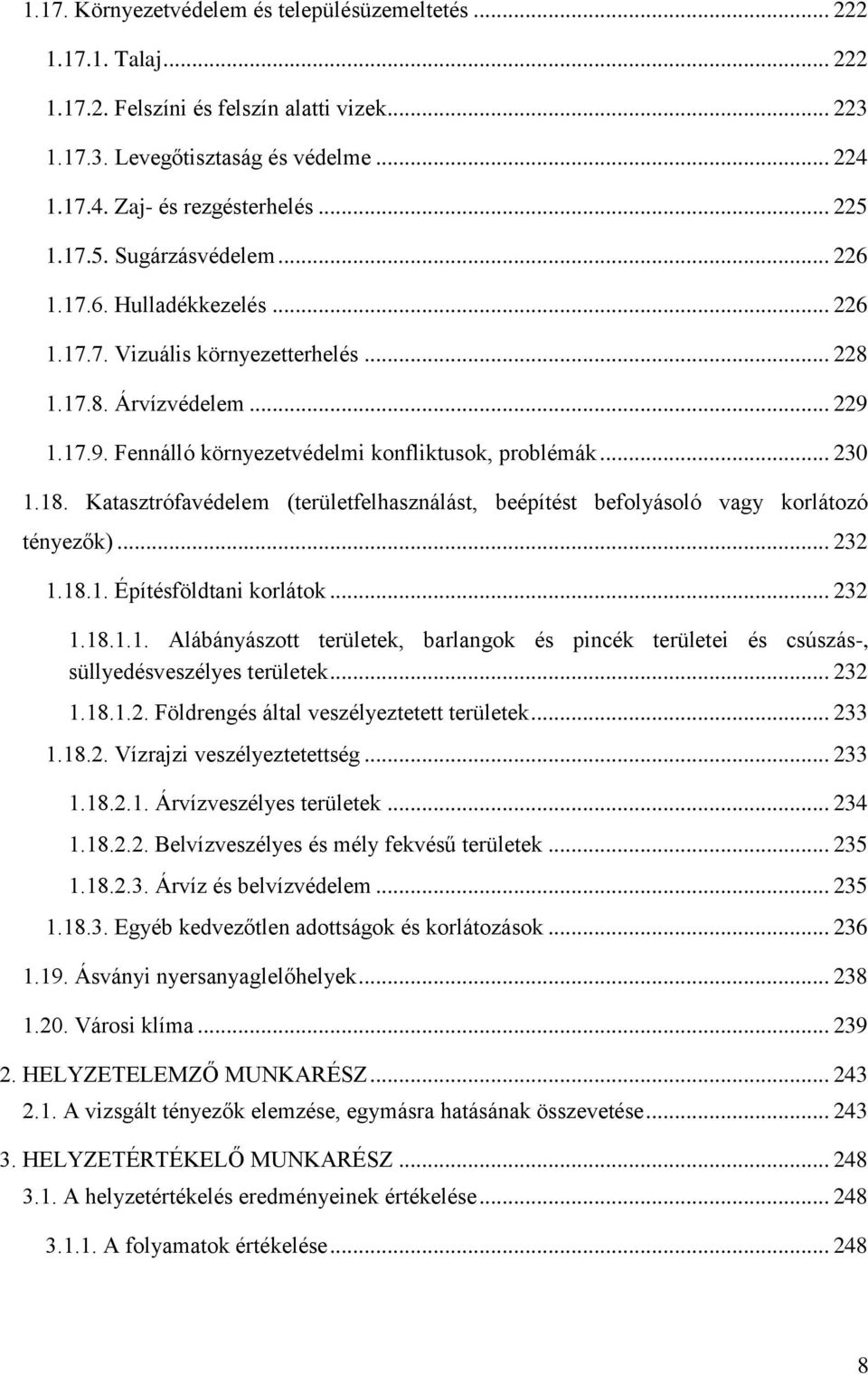 .. 230 1.18. Katasztrófavédelem (területfelhasználást, beépítést befolyásoló vagy korlátozó tényezők)... 232 1.18.1. Építésföldtani korlátok... 232 1.18.1.1. Alábányászott területek, barlangok és pincék területei és csúszás-, süllyedésveszélyes területek.