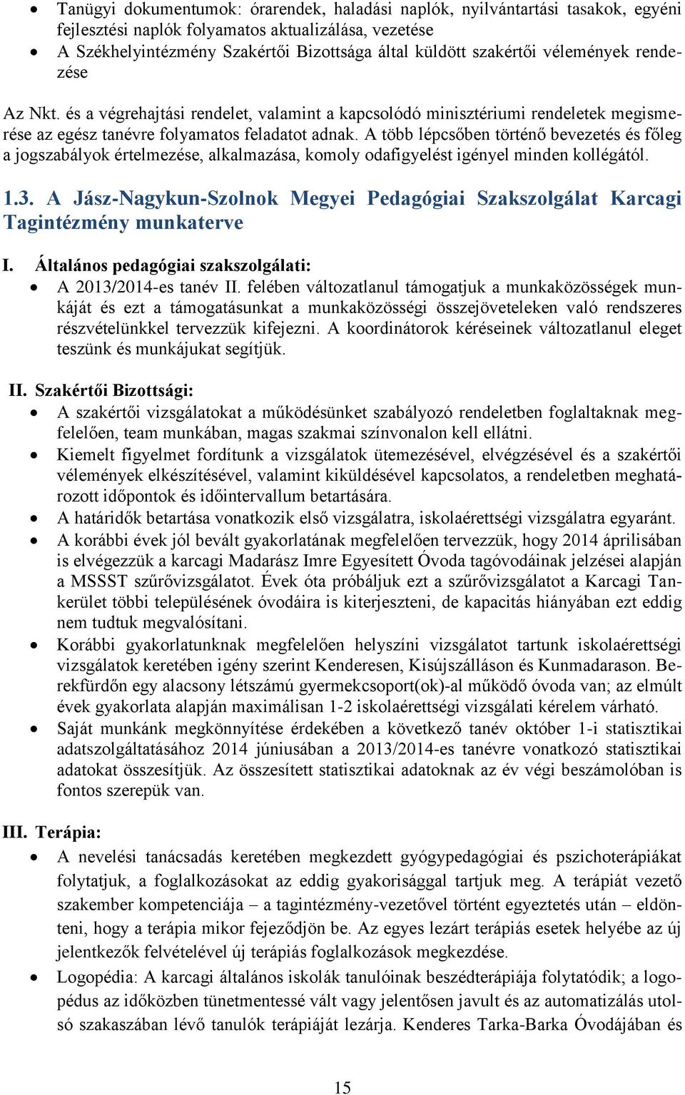 A több lépcsőben történő bevezetés és főleg a jogszabályok értelmezése, alkalmazása, komoly odafigyelést igényel minden kollégától. 1.3.