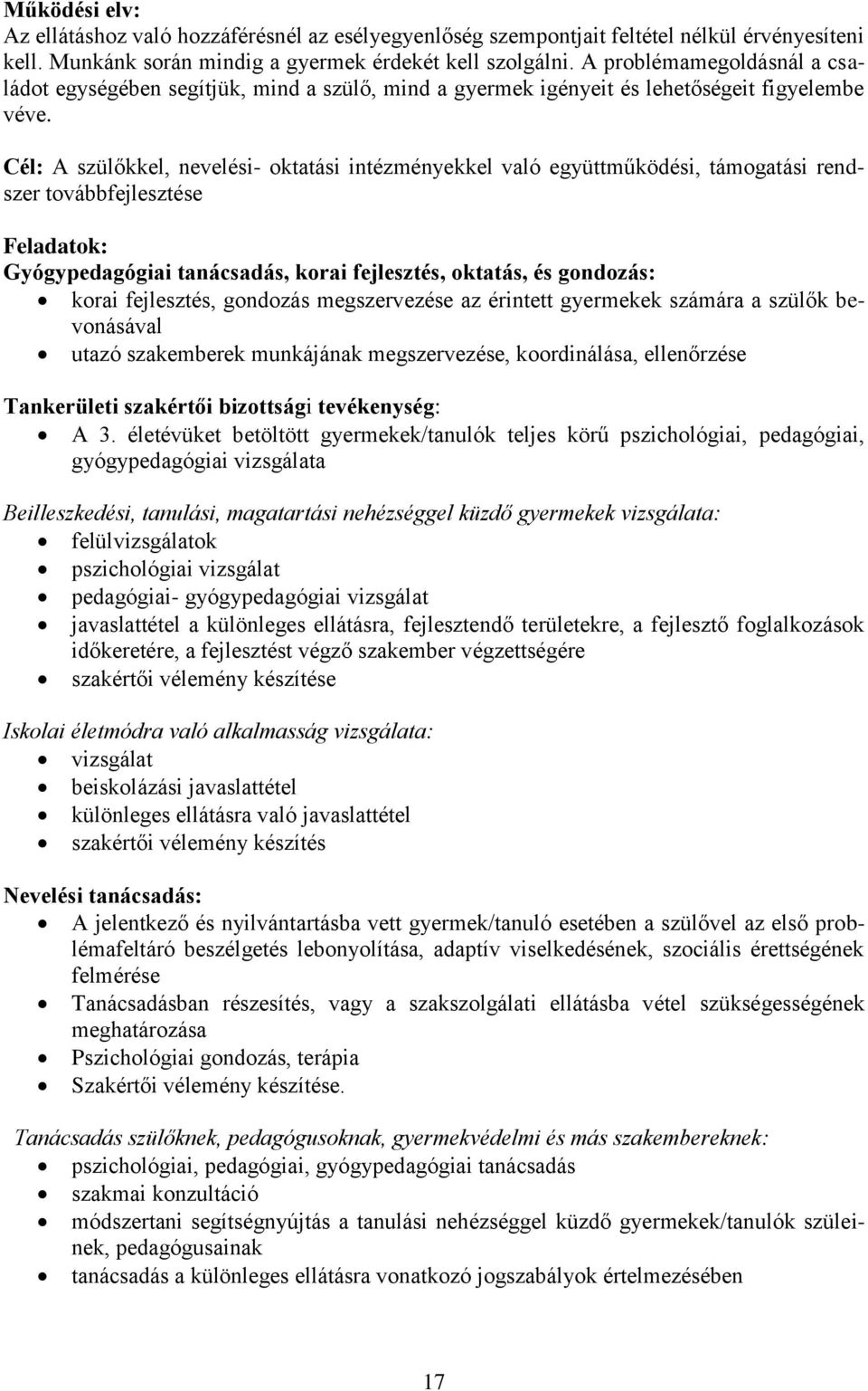 Cél: A szülőkkel, nevelési- oktatási intézményekkel való együttműködési, támogatási rendszer továbbfejlesztése Feladatok: Gyógypedagógiai tanácsadás, korai fejlesztés, oktatás, és gondozás: korai