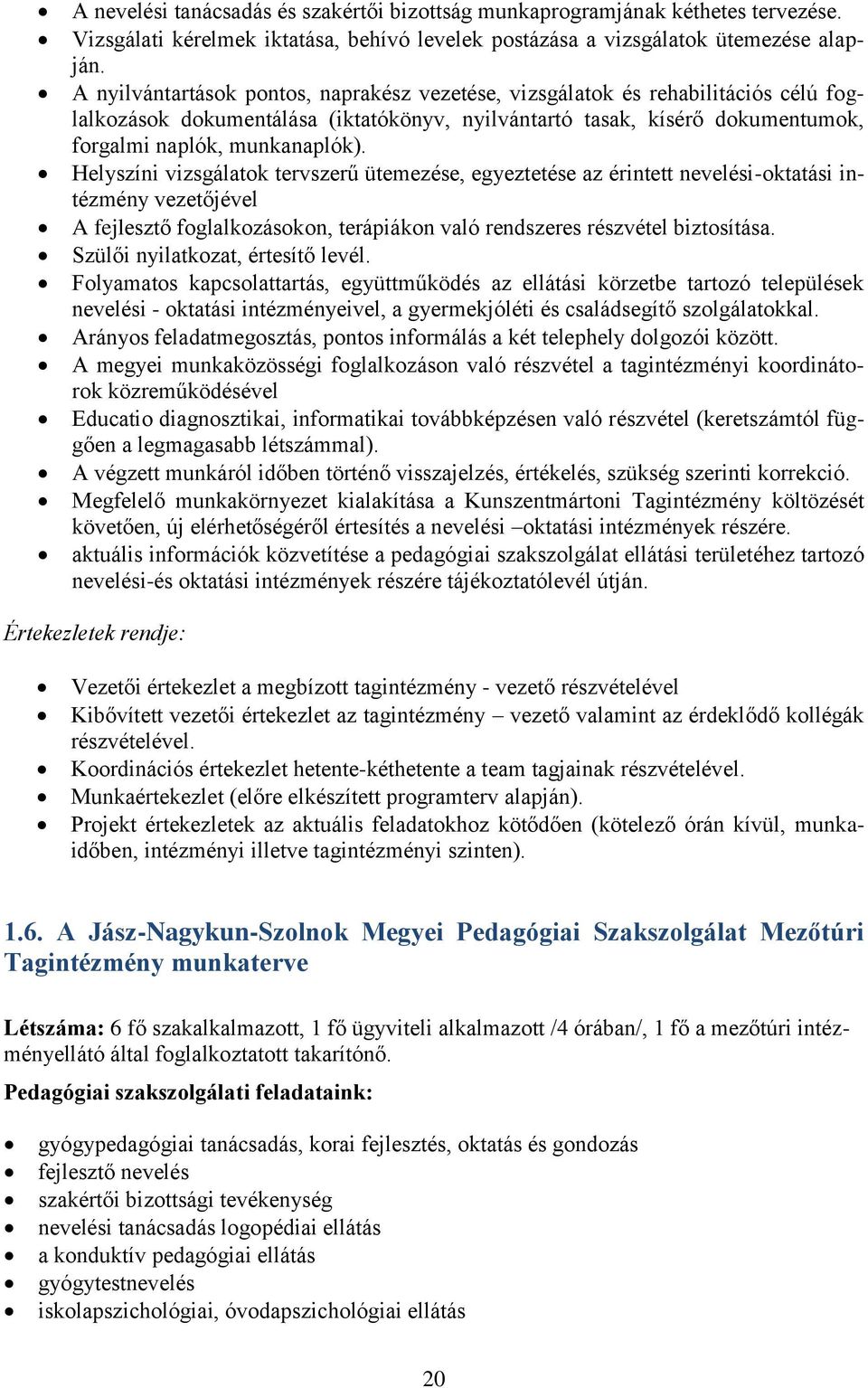 Helyszíni vizsgálatok tervszerű ütemezése, egyeztetése az érintett nevelési-oktatási intézmény vezetőjével A fejlesztő foglalkozásokon, terápiákon való rendszeres részvétel biztosítása.