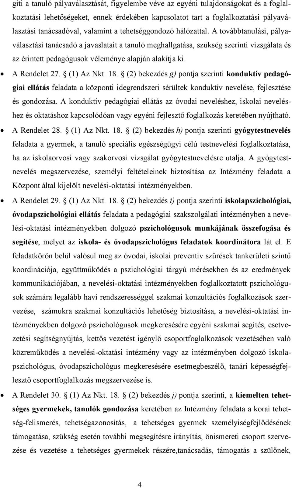 A Rendelet 27. (1) Az Nkt. 18. (2) bekezdés g) pontja szerinti konduktív pedagógiai ellátás feladata a központi idegrendszeri sérültek konduktív nevelése, fejlesztése és gondozása.