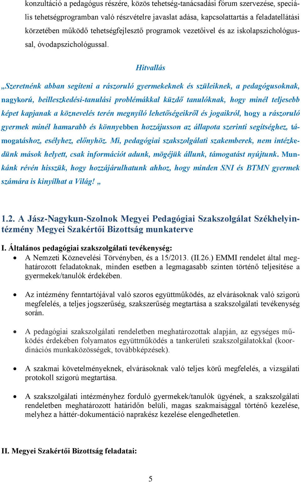 Hitvallás Szeretnénk abban segíteni a rászoruló gyermekeknek és szüleiknek, a pedagógusoknak, nagykorú, beilleszkedési-tanulási problémákkal küzdő tanulóknak, hogy minél teljesebb képet kapjanak a