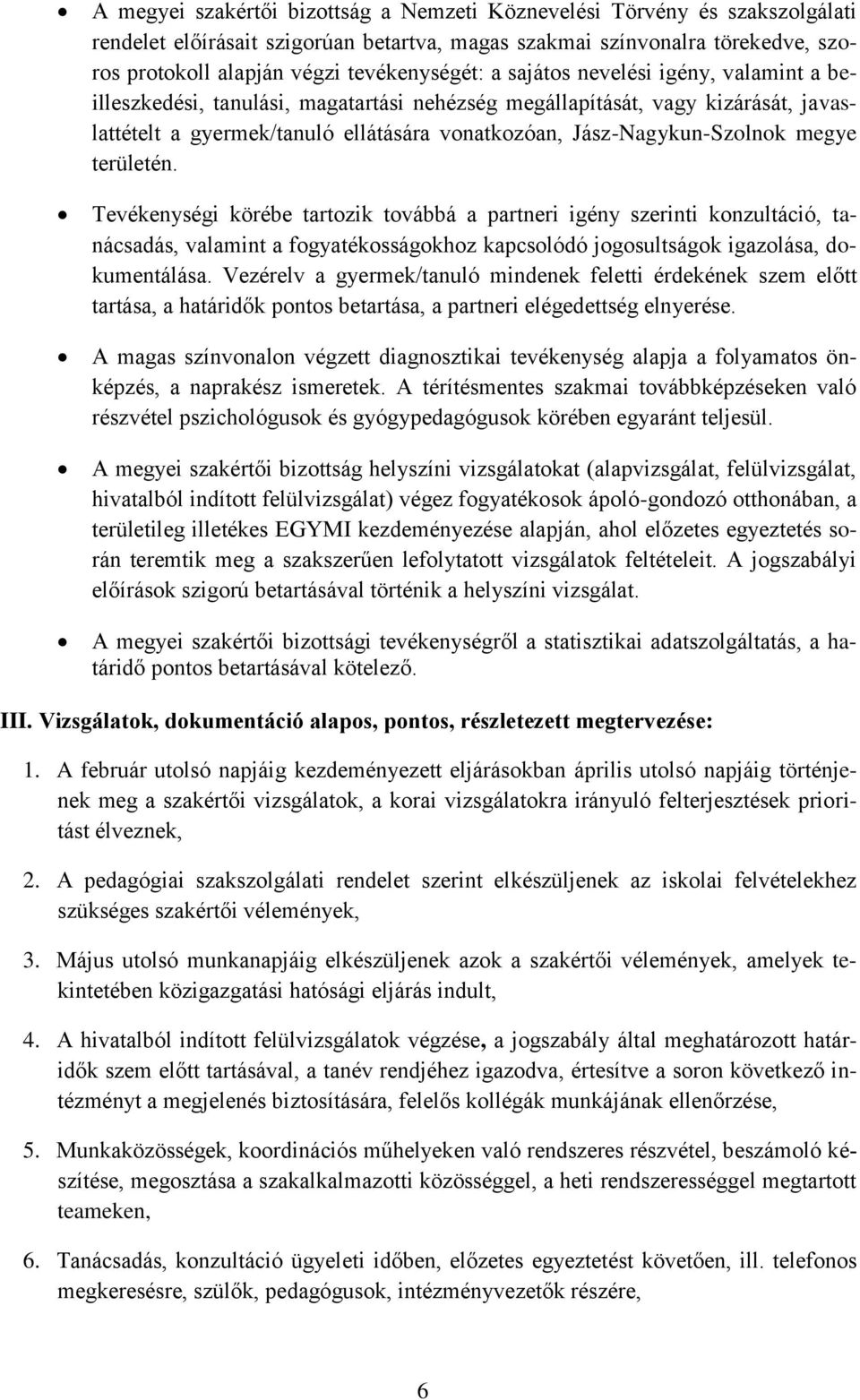 területén. Tevékenységi körébe tartozik továbbá a partneri igény szerinti konzultáció, tanácsadás, valamint a fogyatékosságokhoz kapcsolódó jogosultságok igazolása, dokumentálása.