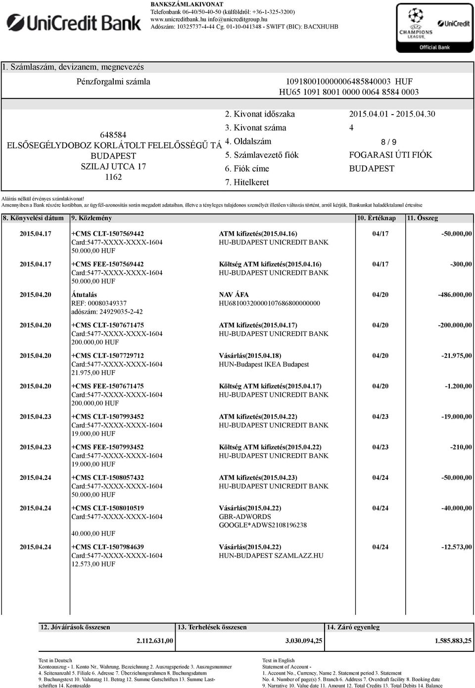 04.17) 04/20-200.000,00 HU- UNICREDIT BANK 200.000,00 HUF 2015.04.20 +CMS CLT-1507729712 Vásárlás(2015.04.18) 04/20-21.975,00 HUN-Budapest IKEA Budapest 21.975,00 HUF 2015.04.20 +CMS FEE-1507671475 Költség ATM kifizetés(2015.