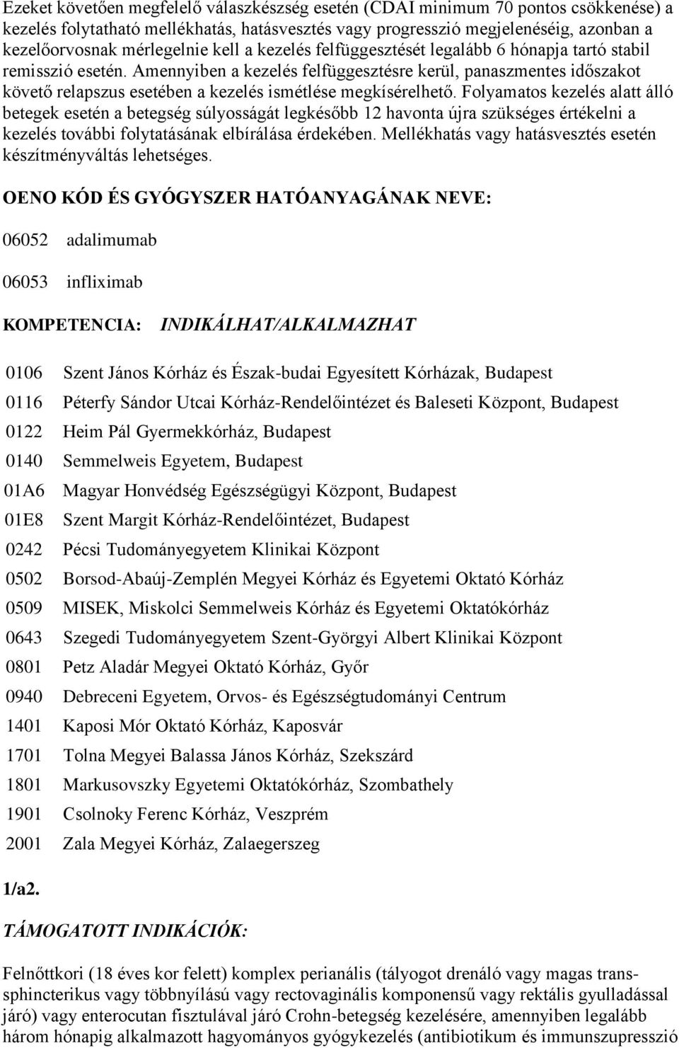 Amennyiben a kezelés felfüggesztésre kerül, panaszmentes időszakot követő relapszus esetében a kezelés ismétlése megkísérelhető.