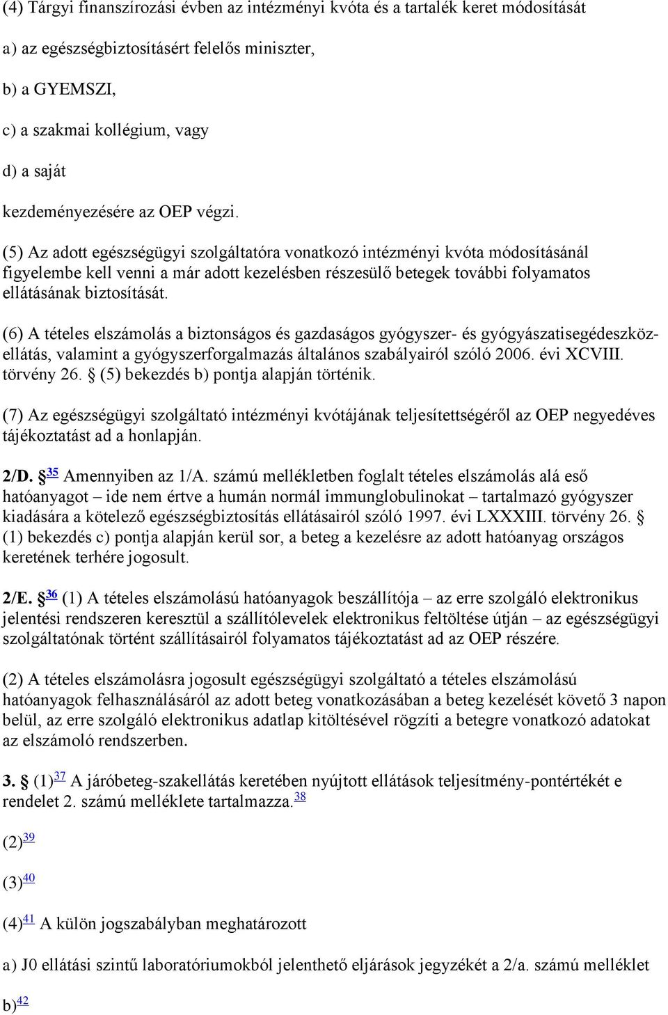 (5) Az adott egészségügyi szolgáltatóra vonatkozó intézményi kvóta módosításánál figyelembe kell venni a már adott kezelésben részesülő betegek további folyamatos ellátásának biztosítását.