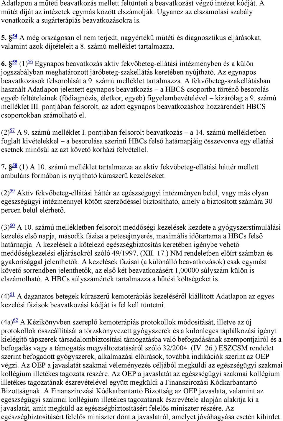 számú melléklet tartalmazza. 6. 55 (1) 56 Egynapos beavatkozás aktív fekvőbeteg-ellátási intézményben és a külön jogszabályban meghatározott járóbeteg-szakellátás keretében nyújtható.