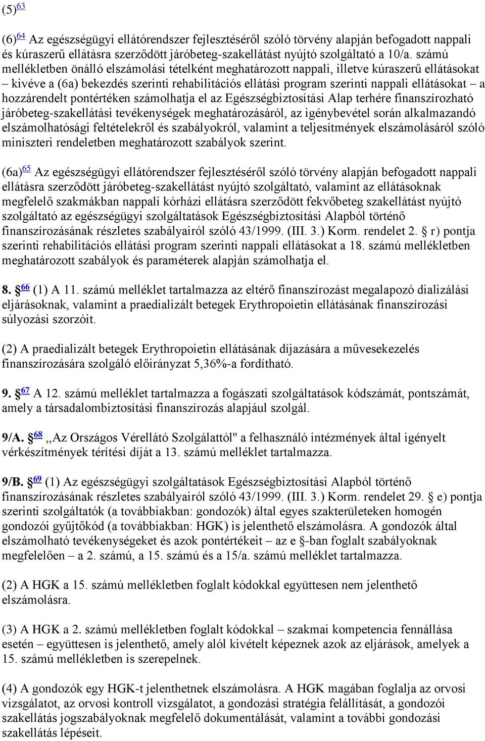 hozzárendelt pontértéken számolhatja el az Egészségbiztosítási Alap terhére finanszírozható járóbeteg-szakellátási tevékenységek meghatározásáról, az igénybevétel során alkalmazandó elszámolhatósági