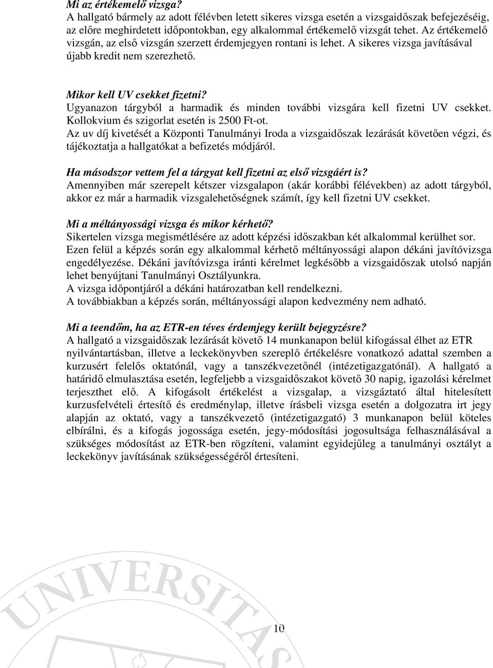 Ugyanazon tárgyból a harmadik és minden további vizsgára kell fizetni UV csekket. Kollokvium és szigorlat esetén is 2500 Ft-ot.