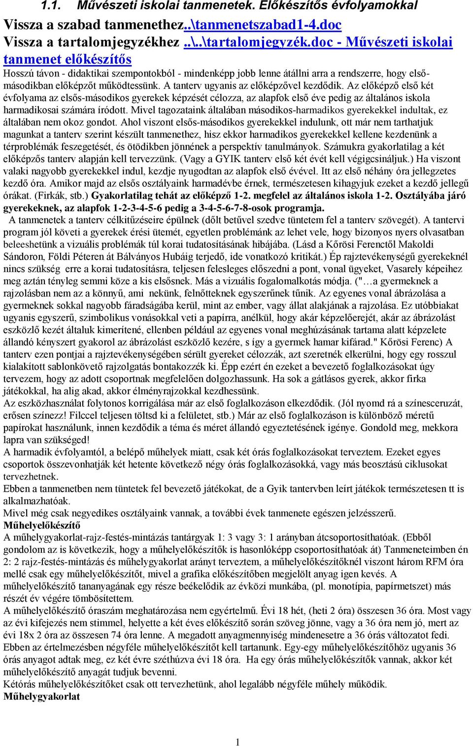 A tanterv ugyanis az előképzővel kezdődik. Az előképző első két évfolyama az elsős-másodikos gyerekek képzését célozza, az alapfok első éve pedig az általános iskola harmadikosai számára íródott.