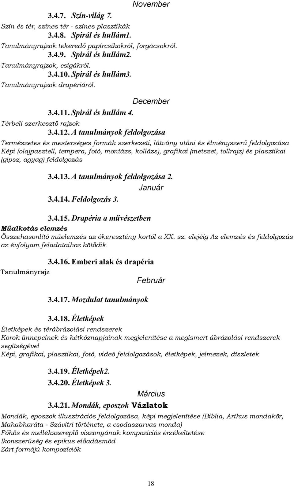 A tanulmányok feldolgozása Természetes és mesterséges formák szerkezeti, látvány utáni és élményszerű feldolgozása Képi (olajpasztell, tempera, fotó, montázs, kollázs), grafikai (metszet, tollrajz)