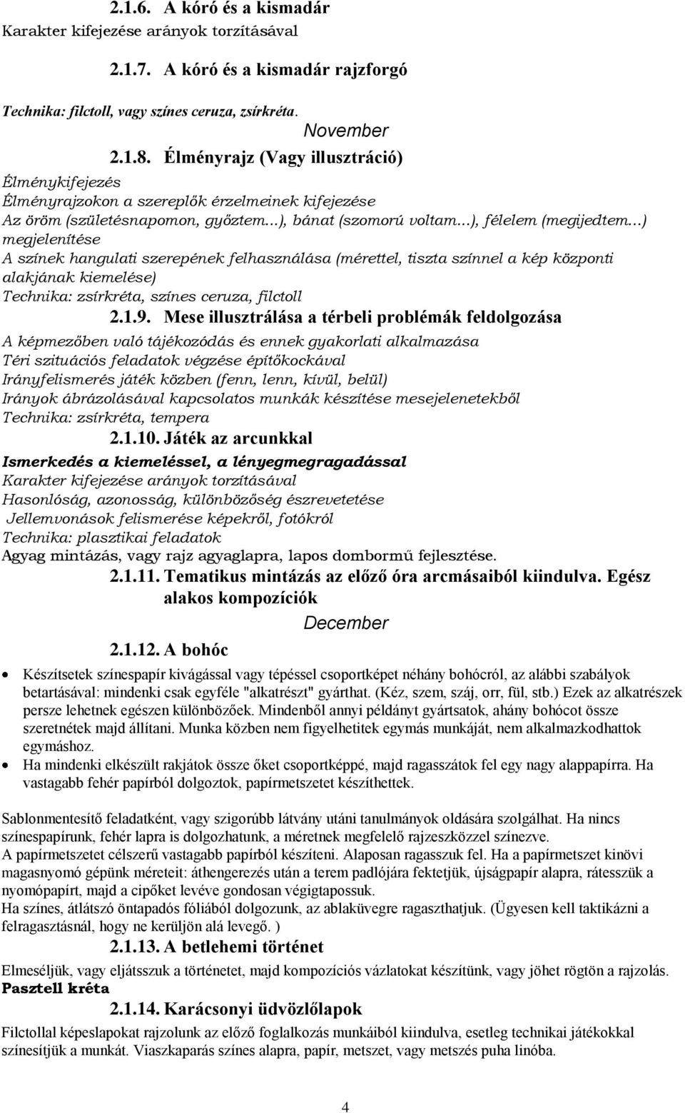 ..) megjelenítése A színek hangulati szerepének felhasználása (mérettel, tiszta színnel a kép központi alakjának kiemelése) Technika: zsírkréta, színes ceruza, filctoll 2.1.9.