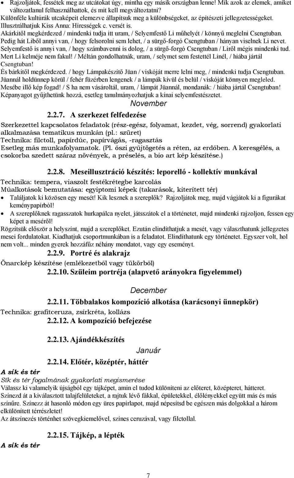 Akárkitől megkérdezed / mindenki tudja itt uram, / Selyemfestő Li műhelyét / könnyű meglelni Csengtuban.