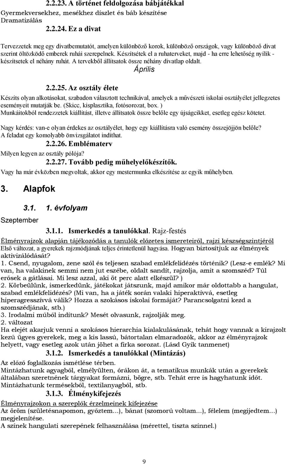 Készítsétek el a ruhaterveket, majd - ha erre lehetőség nyílik - készítsetek el néhány ruhát. A tervekből állítsatok össze néhány divatlap oldalt. Április 2.2.25.