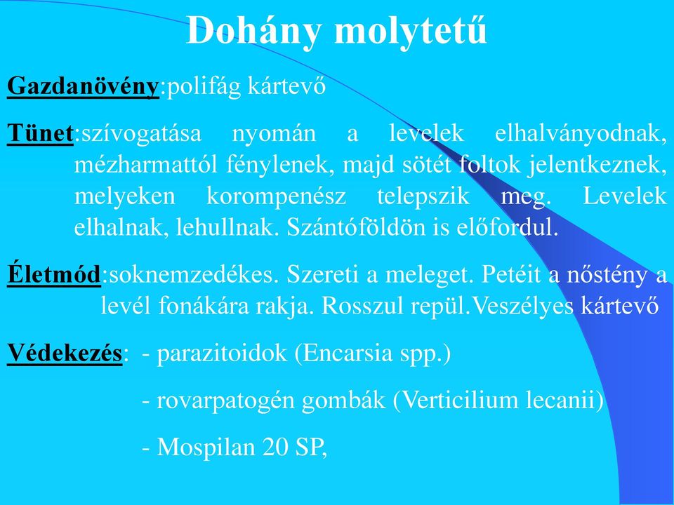 Szántóföldön is előfordul. Életmód:soknemzedékes. Szereti a meleget. Petéit a nőstény a levél fonákára rakja.