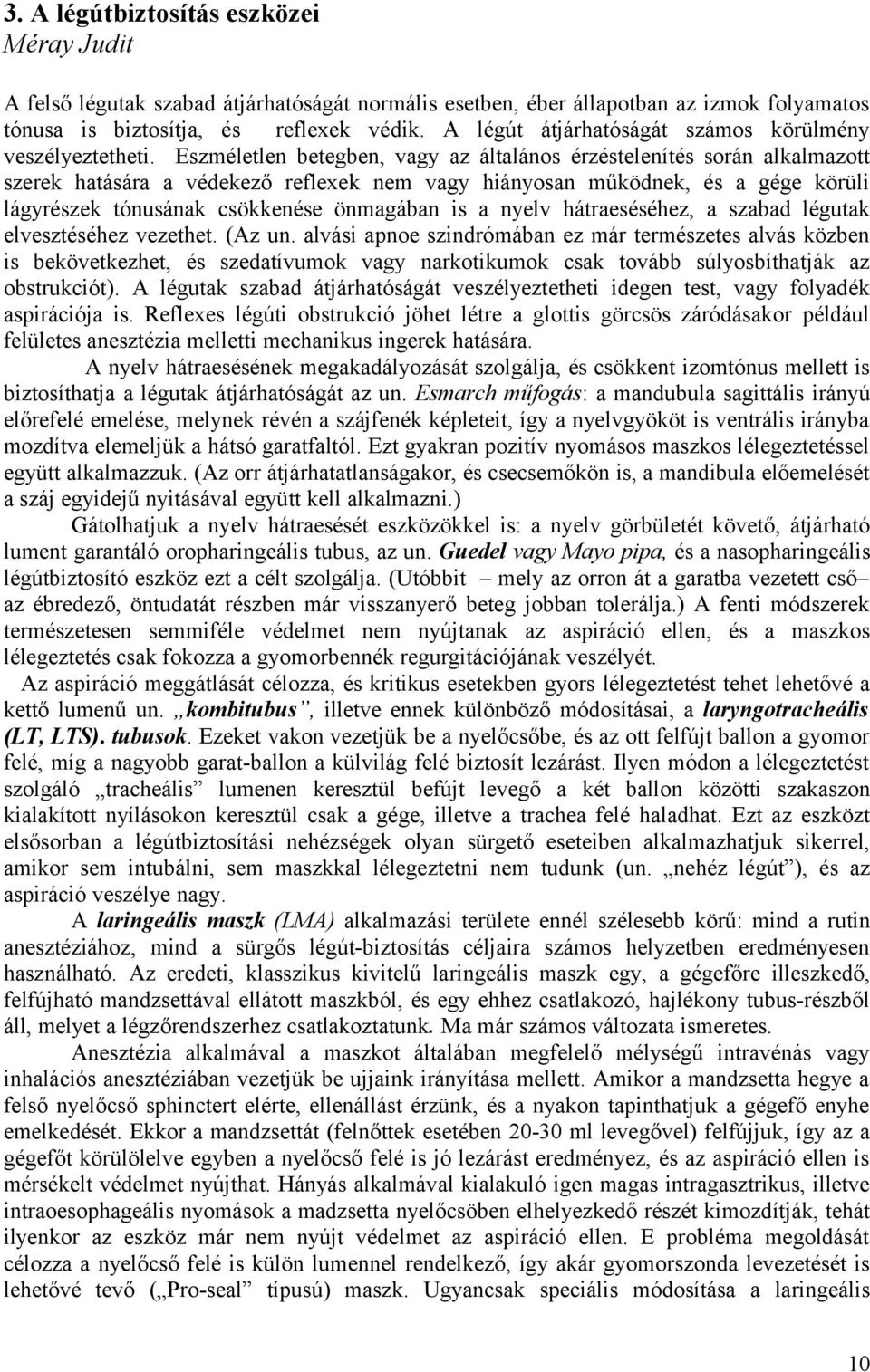 Eszméletlen betegben, vagy az általános érzéstelenítés során alkalmazott szerek hatására a védekező reflexek nem vagy hiányosan működnek, és a gége körüli lágyrészek tónusának csökkenése önmagában is