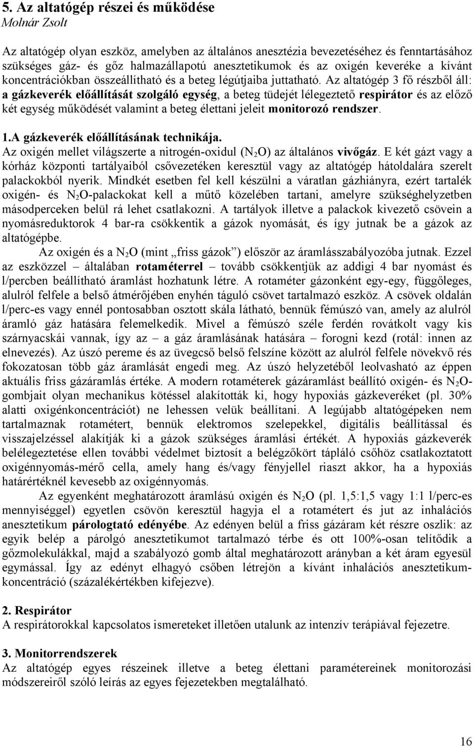 Az altatógép 3 fő részből áll: a gázkeverék előállítását szolgáló egység, a beteg tüdejét lélegeztető respirátor és az előző két egység működését valamint a beteg élettani jeleit monitorozó rendszer.