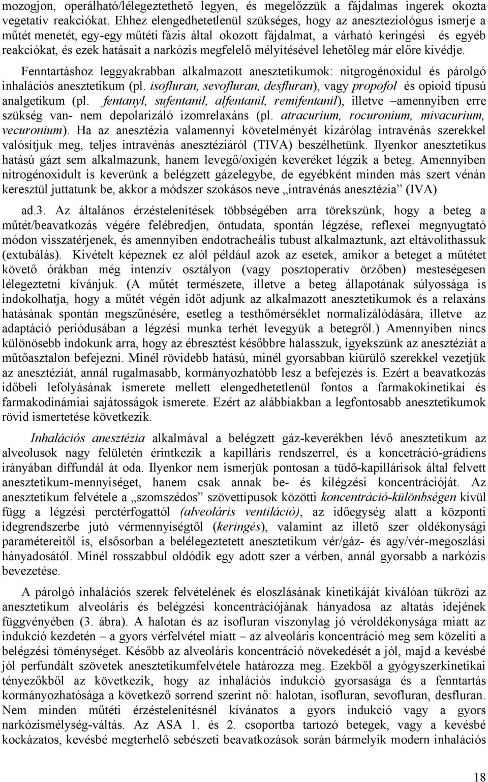 megfelelő mélyítésével lehetőleg már előre kivédje. Fenntartáshoz leggyakrabban alkalmazott anesztetikumok: nitgrogénoxidul és párolgó inhalációs anesztetikum (pl.