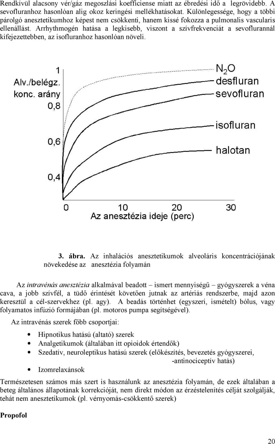 Arrhythmogén hatása a legkisebb, viszont a szívfrekvenciát a sevoflurannál kifejezettebben, az isofluranhoz hasonlóan növeli. 3. ábra.