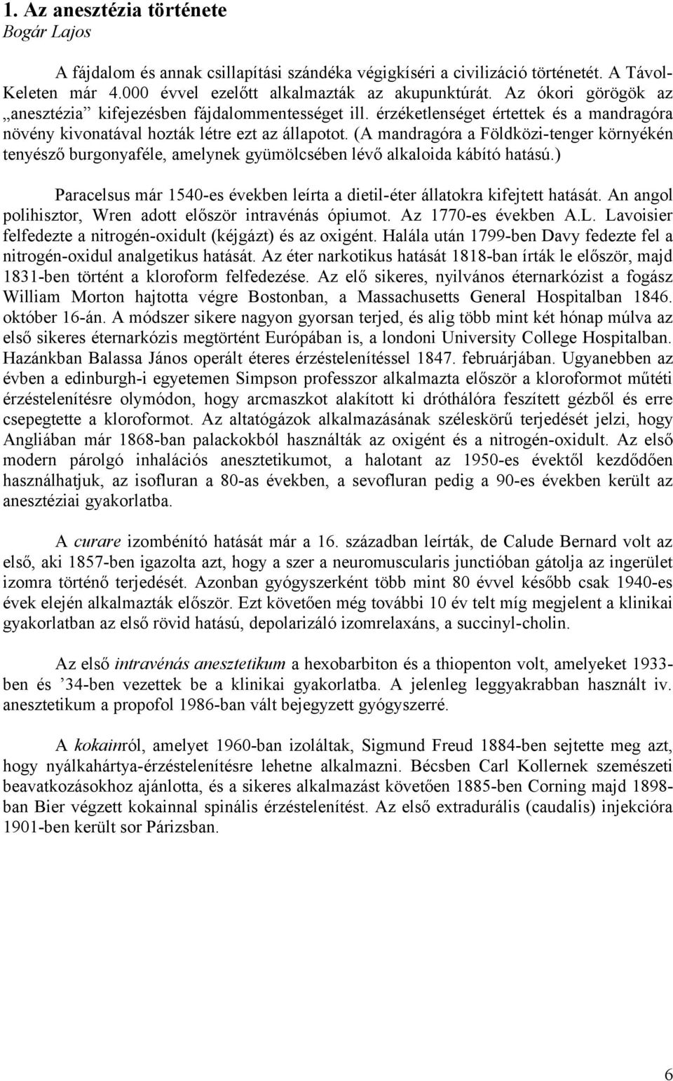 (A mandragóra a Földközi-tenger környékén tenyésző burgonyaféle, amelynek gyümölcsében lévő alkaloida kábító hatású.) Paracelsus már 1540-es években leírta a dietil-éter állatokra kifejtett hatását.