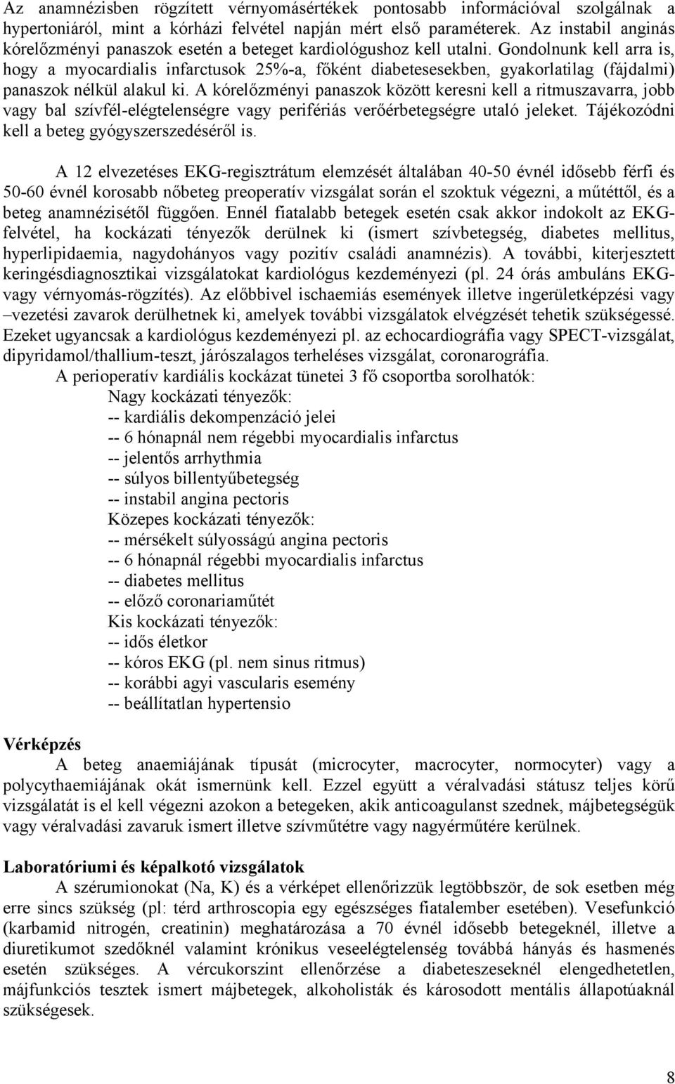 Gondolnunk kell arra is, hogy a myocardialis infarctusok 25%-a, főként diabetesesekben, gyakorlatilag (fájdalmi) panaszok nélkül alakul ki.