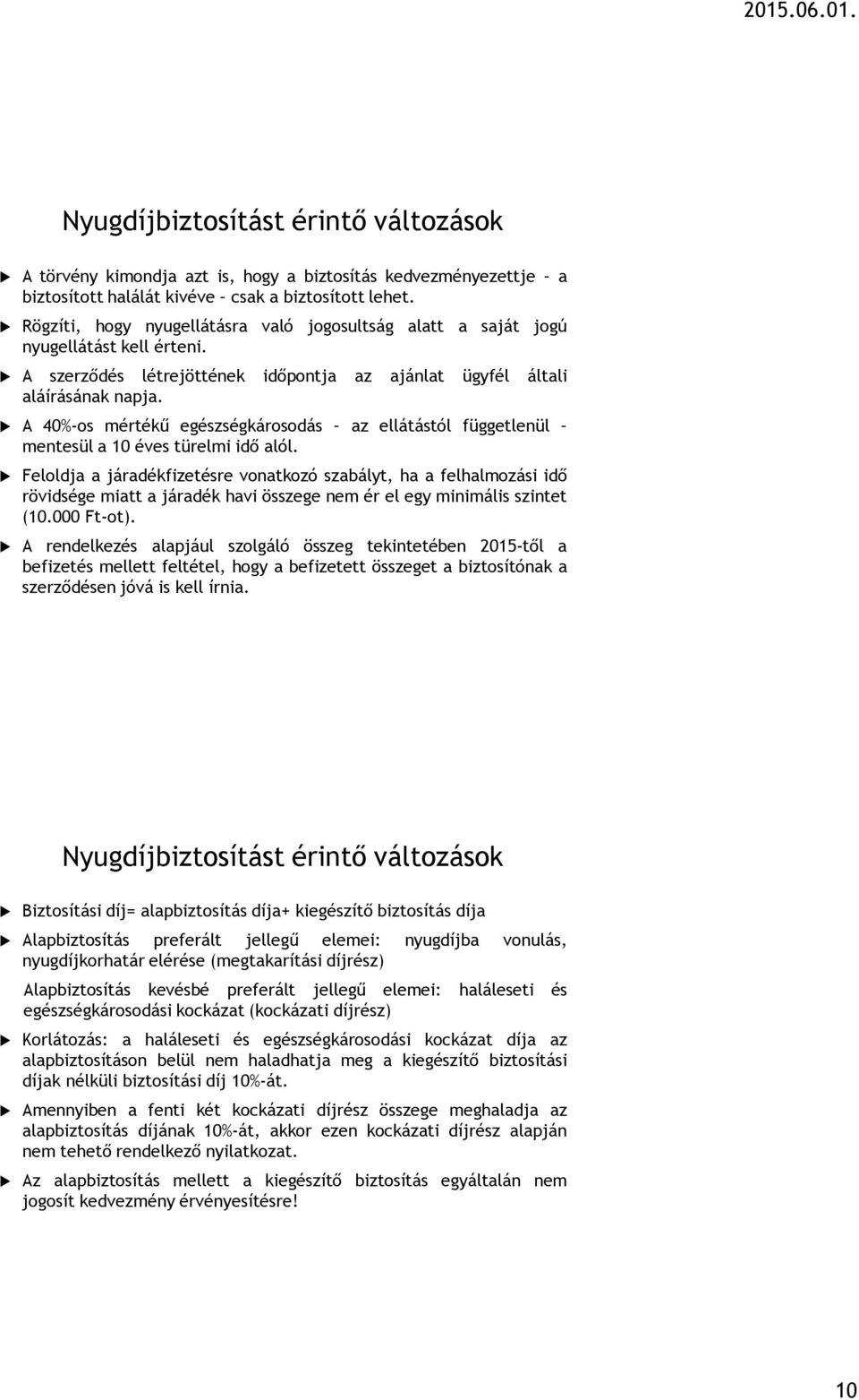 A 40%-os mértékű egészségkárosodás az ellátástól függetlenül mentesül a 10 éves türelmi idő alól.