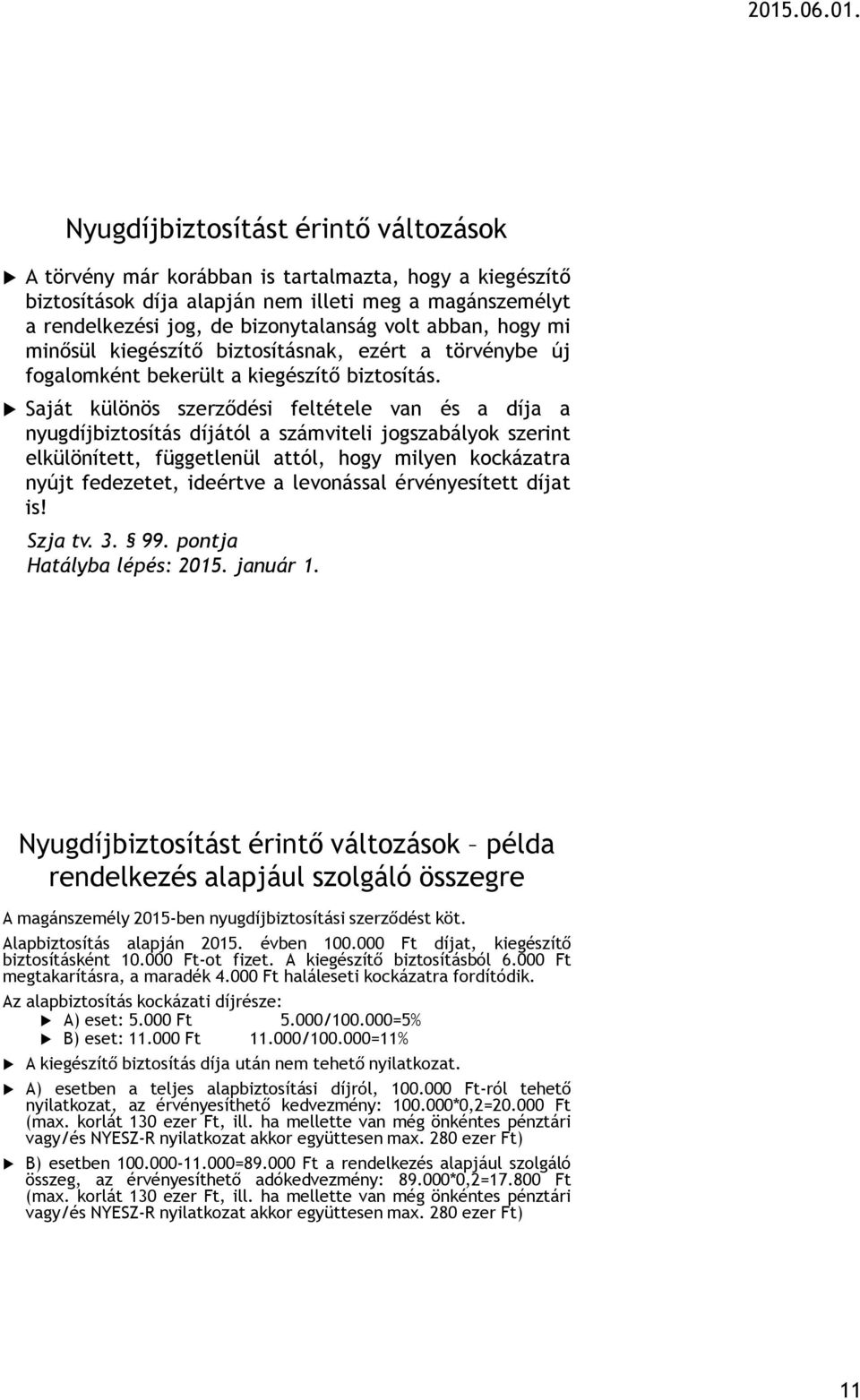 Saját különös szerződési feltétele van és a díja a nyugdíjbiztosítás díjától a számviteli jogszabályok szerint elkülönített, függetlenül attól, hogy milyen kockázatra nyújt fedezetet, ideértve a