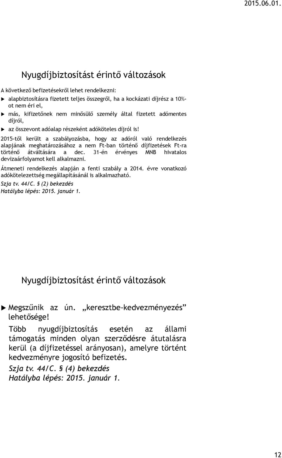 2015-től került a szabályozásba, hogy az adóról való rendelkezés alapjának meghatározásához a nem Ft-ban történő díjfizetések Ft-ra történő átváltására a dec.