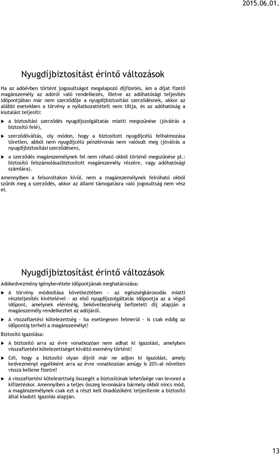 nyugdíjszolgáltatás miatti megszűnése (jóváírás a biztosító felé), szerződőváltás, oly módon, hogy a biztosított nyugdíjcélú felhalmozása töretlen, abból nem nyugdíjcélú pénzkivonás nem valósult meg