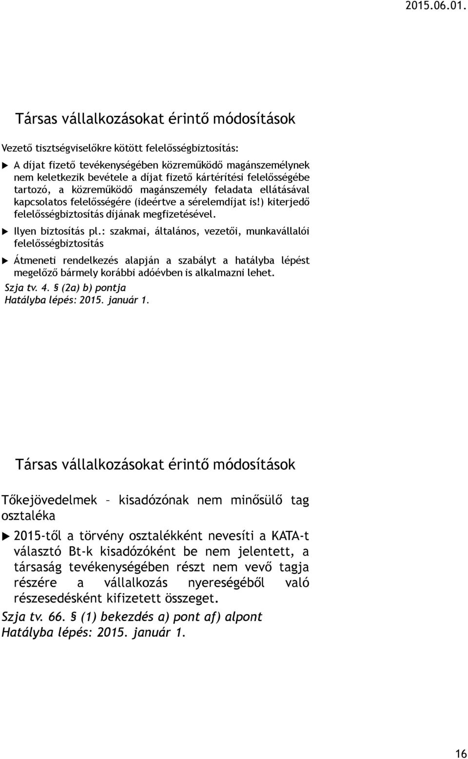 Ilyen biztosítás pl.: szakmai, általános, vezetői, munkavállalói felelősségbiztosítás Átmeneti rendelkezés alapján a szabályt a hatályba lépést megelőző bármely korábbi adóévben is alkalmazni lehet.