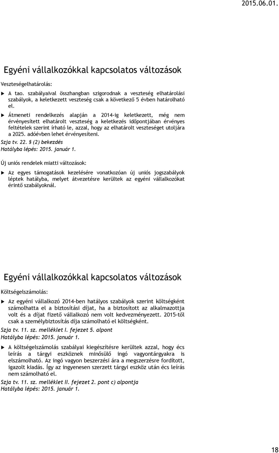 Átmeneti rendelkezés alapján a 2014-ig keletkezett, még nem érvényesített elhatárolt veszteség a keletkezés időpontjában érvényes feltételek szerint írható le, azzal, hogy az elhatárolt veszteséget