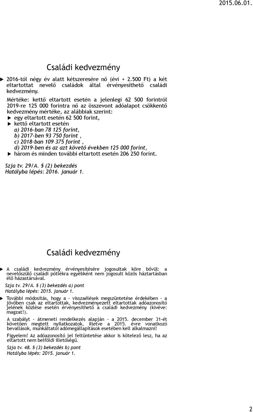 kettő eltartott esetén a) 2016-ban 78 125 forint, b) 2017-ben 93 750 forint, c) 2018-ban 109 375 forint, d) 2019-ben és az azt követő években 125 000 forint, három és minden további eltartott esetén
