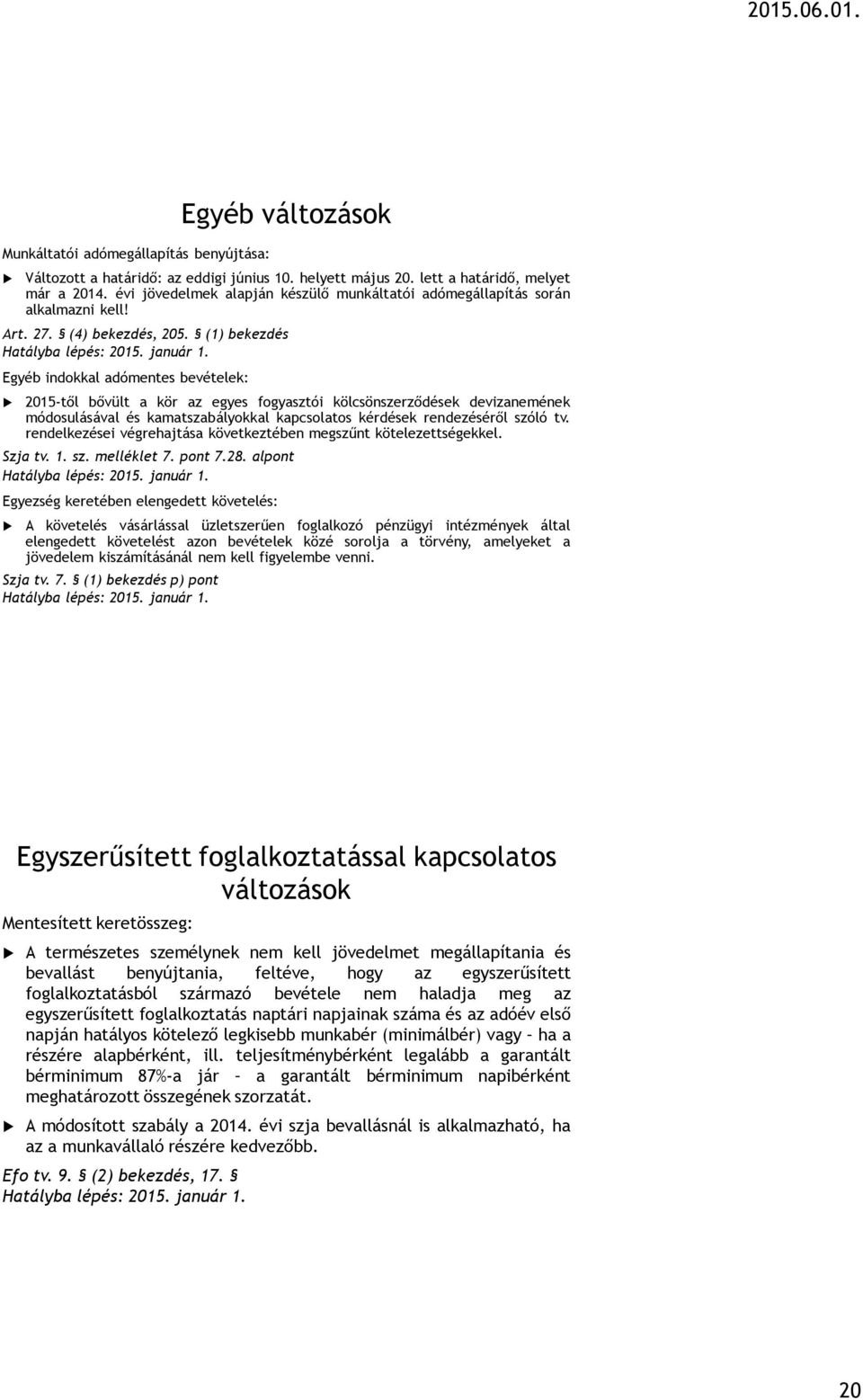 (1) bekezdés Egyéb indokkal adómentes bevételek: 2015-től bővült a kör az egyes fogyasztói kölcsönszerződések devizanemének módosulásával és kamatszabályokkal kapcsolatos kérdések rendezéséről szóló